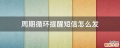 周期循环提醒短信怎么发