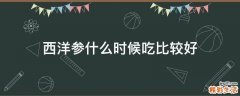 西洋参什么时候吃比较好