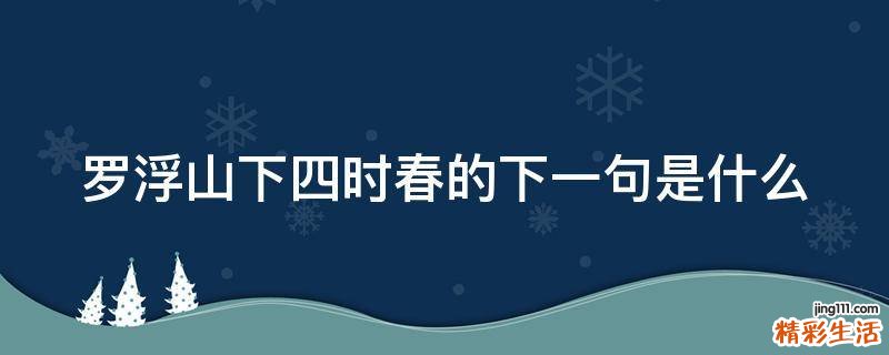 罗浮山下四时春的下一句是什么