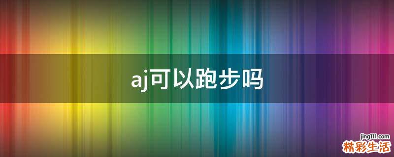 aj可以跑步吗