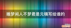 唯梦闲人不梦君是元稹写给谁的