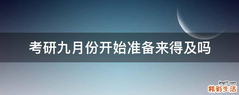 考研九月份开始准备来得及吗
