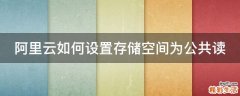 阿里云如何设置存储空间为公共读