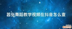 嚣张舞蹈教学视频在抖音怎么查