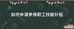 如何申请参保职工技能补贴