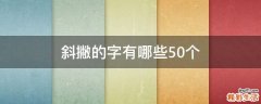 斜撇的字有哪些50个