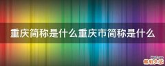 重庆简称是什么重庆市简称是什么
