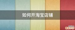 如何开淘宝店铺