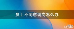 员工不同意调岗怎么办