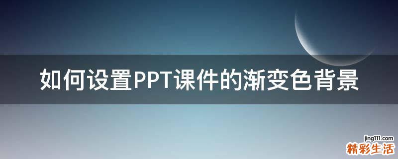 如何设置PPT课件的渐变色背景