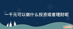 一千元可以做什么投资或者理财呢