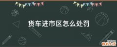 货车进市区怎么处罚