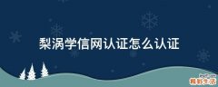 梨涡学信网认证怎么认证