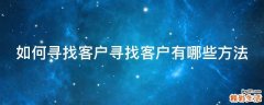 如何寻找客户寻找客户有哪些方法