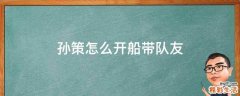 孙策怎么开船带队友