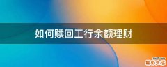 如何赎回工行余额理财