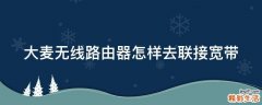 大麦无线路由器怎样去联接宽带