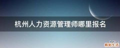 杭州人力资源管理师哪里报名
