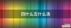 四什么五什么汤