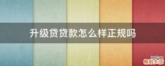升级贷贷款怎么样正规吗