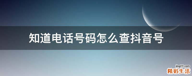知道电话号码怎么查抖音号