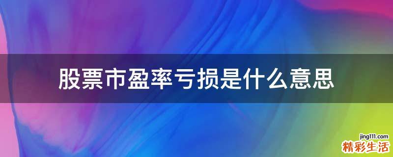 股票市盈率亏损是什么意思