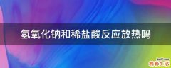 氢氧化钠和稀盐酸反应放热吗
