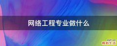 网络工程专业做什么