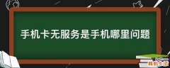 手机卡无服务是手机哪里问题