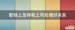 职场上怎样和上司处理好关系