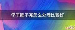 李子吃不完怎么处理比较好