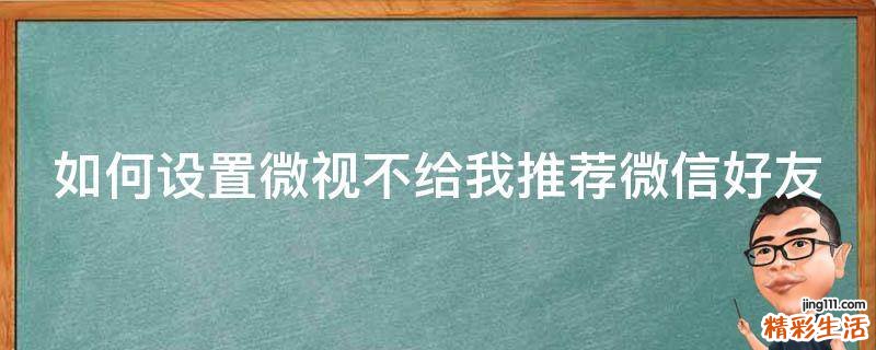 如何设置微视不给我推荐微信好友