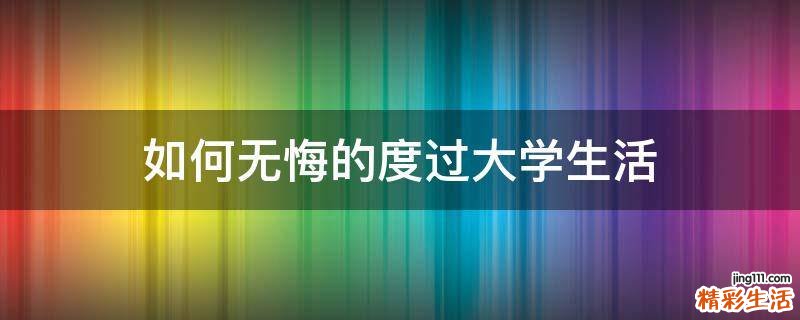 如何无悔的度过大学生活