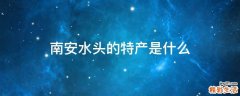 南安水头的特产是什么
