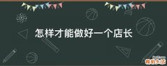 怎样才能做好一个店长