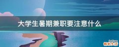 大学生暑期兼职要注意什么