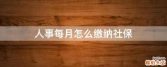 人事每月怎么缴纳社保