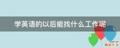 学英语的以后能找什么工作呢