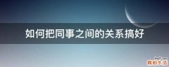 如何把同事之间的关系搞好