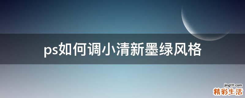 ps如何调小清新墨绿风格