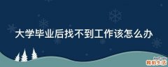 大学毕业后找不到工作该怎么办