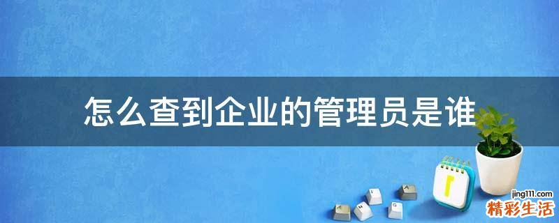 怎么查到企业的管理员是谁