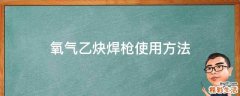 氧气乙炔焊枪使用方法