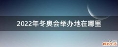 2022年冬奥会举办地在哪里
