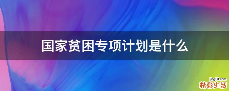 国家贫困专项计划是什么