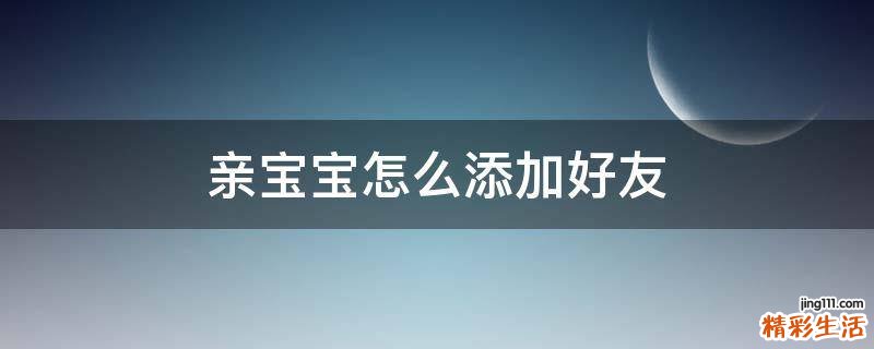 亲宝宝怎么添加好友