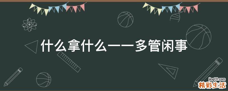什么拿什么一一多管闲事