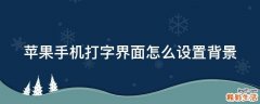 苹果手机打字界面怎么设置背景
