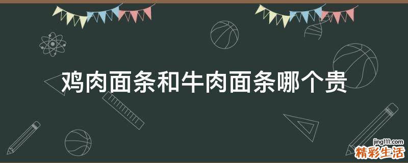 鸡肉面条和牛肉面条哪个贵