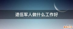 退伍军人做什么工作好
